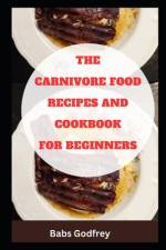 The carnivore food recipes and cookbook for beginners af Babs Godfrey