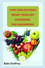 Low cholesterol and heart healthy cookbook for beginners af Babs Godfrey