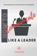 How to Communicate Like a Leader af Kiran Garrett