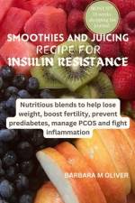 Smoothies and Juicing Recipe for Insulin Resistance af Barbara M Oliver