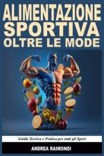Alimentazione Sportiva Oltre Le Mode. Guida Teorica e Pratica per tutti gli Sport af Andrea Raimondi