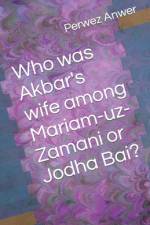 Who was Akbar's wife among Mariam-uz-Zamani or Jodha Bai? af Perwez Anwer