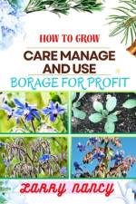 How to Grow Care Manage and Use Borage for Profit af Larry Nancy