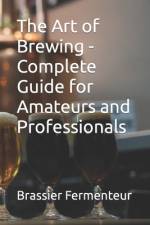 The Art of Brewing - Complete Guide for Amateurs and Professionals af Brassier Fermenteur