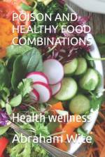 Poison and Healthy Food Combinations af Abraham Wite