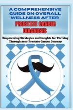 A comprehensive guide on overall wellness after prostate cancer diagnosis af Meghan R Stribling