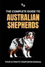 The Complete Guide to Australian Shepherds af Will Branit