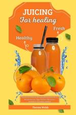 Juicing for Healing af Theresa Walsh
