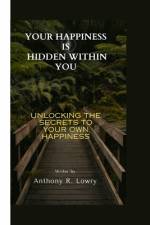 Your Happiness Is Hidden Within You af Anthony R Lowry