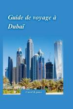 Guide de Voyage À Dubaï 2024 af Carol K Jones