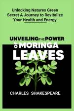 Unveiling the power of moringa leaves af Charles Shakespeare