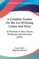 A Complete Treatise On The Art Of Dyeing Cotton And Wool af Louis Ulrich