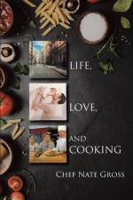 Life, Love, and Cooking af Chef Nate Gross