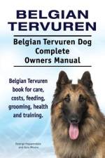 Belgian Tervuren. Belgian Tervuren Dog Complete Owners Manual. Belgian Tervuren book for care, costs, feeding, grooming, health and training. af Asia Moore