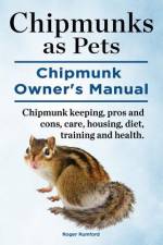 Chipmunks as Pets. Chipmunk Owners Manual. Chipmunk keeping, pros and cons, care, housing, diet, training and health. af Roger Rumford