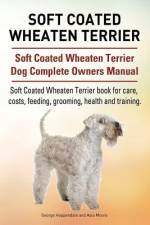 Soft Coated Wheaten Terrier. Soft Coated Wheaten Terrier Dog Complete Owners Manual. Soft Coated Wheaten Terrier book for care, costs, feeding, grooming, health and training. af Asia Moore