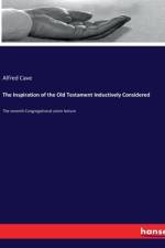 The Inspiration of the Old Testament Inductively Considered af Alfred Cave