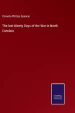 The last Ninety Days of the War in North Carolina af Cornelia Phillips Spencer