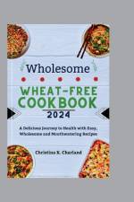 Wholesome Wheat-Free Cookbook 2024 af Christina K Charland