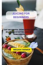 Juicing For Beginners af Megan Farmer