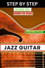 Step by Step Guide on How to Play Jazz Guitar af Mishra Sylas