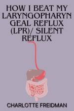 How I Beat My Laryngopharyngeal Reflux (Lpr)/ Silent Reflux af Charlotte Freidman