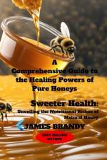 A Comprehensive Guide to the Healing Powers of Pure Honeys af James Brandy