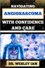 Navigating Angiosarcoma with Confidence and Care af Wesley Ian