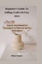 Beginner's Guide To Selling Crafts On Etsy af Wilson Skylar