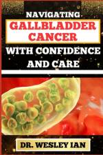 Navigating Gallbladder Cancer with Confidence and Care af Wesley Ian