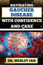Navigating Gaucher Disease with Confidence and Care af Wesley Ian