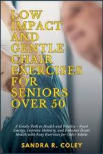 Low Impact and Gentle Chair Exercises for Seniors Over 50 af Sandra R Coley