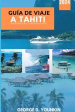 Guía de Viaje a Tahiti 2024 af George D Younkin