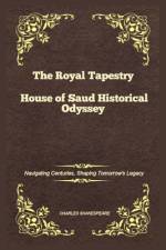 The Royal Tapestry House of Saud Historical Odyssey af Charles Shakespeare