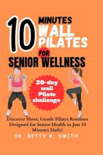 10-Minute Wall Pilates for Senior Wellness af Betty R Smith