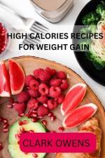 High Calories Recipes for Weight Gain af Clark Owens