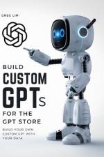 Build Custom GPTs for the GPT Store af Greg Lim