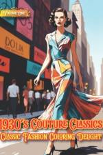 1930's Couture Classics - Classic Fashion Coloring Delight, Volume One