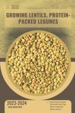 Growing Lentils, Protein-Packed Legumes af Van Doichev
