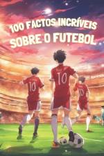 100 Factos Incríveis Sobre O Futebol af Malik Leffad