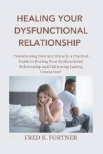 Healing Your Dysfunctional Relationship af Fred K Fortner