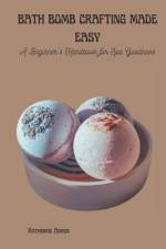 Bath Bomb Crafting Made Easy af Katherine Aaron