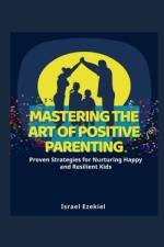 Mastering the Art of Positive Parenting af Israel Ezekiel