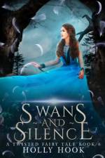 Swans and Silence [A Twisted Fairy Tale, #6] af Holly Hook