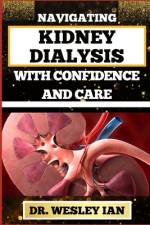 Navigating Kidney Dialysis with Confidence and Care af Wesley Ian