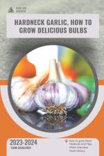Hardneck Garlic, How To Grow Delicious Bulbs af Van Doichev