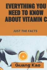 Everything You Need ToKnowAbout Vitamin C af Guang Kao