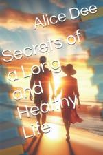 Secrets of a Long and Healthy Life af Alice Dee