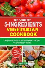 The Complete 5-Ingredients Vegetarian Cookbook af Smart Desty