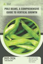Pole Beans, A Comprehensive Guide to Vertical Growth af Van Doichev